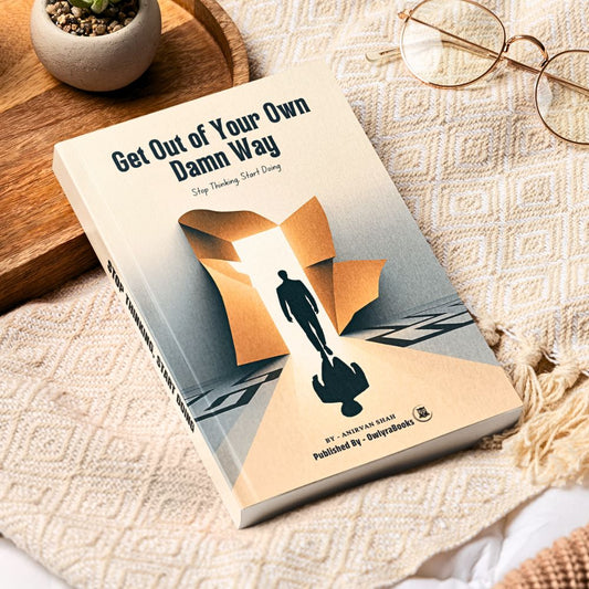 Get Out of Your Own Damn Way: Stop Thinking. Start Doing