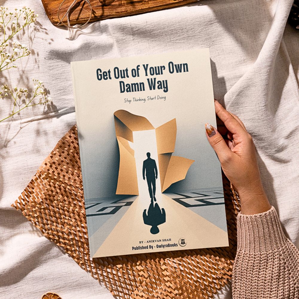 Get Out of Your Own Damn Way: Stop Thinking. Start Doing